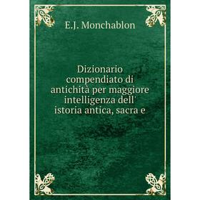 

Книга Dizionario compendiato di antichità per maggiore intelligenza dell' istoria antica, sacra e. E. J. Monchablon