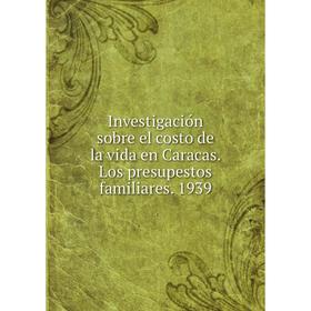 

Книга Investigación sobre el costo de la vida en Caracas. Los presupestos familiares. 1939