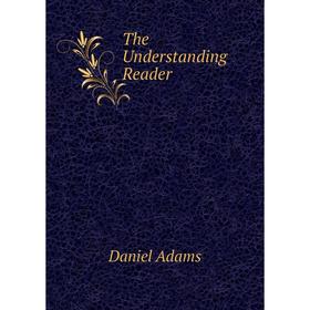 

Книга The Understanding Reader. Daniel Adams