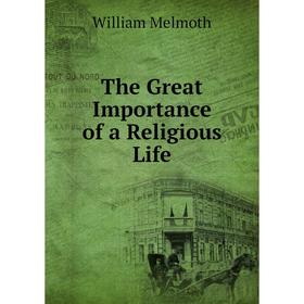 

Книга The Great Importance of a Religious Life. William Melmoth