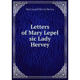 

Книга Letters of Mary Lepel sic Lady Hervey