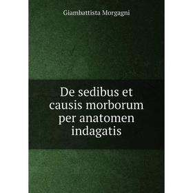 

Книга De sedibus et causis morborum per ana Tomen indagatis. Giambattista Morgagni