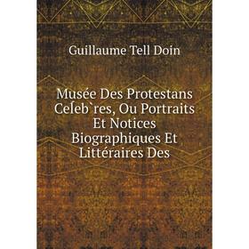 

Книга Musée Des Protestans Ceĺeb̀res, Ou Portraits Et Notices Biographiques Et littéraire s Des