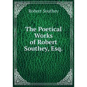 

Книга The Poetical Works of Robert Southey, Esq. Robert Southey