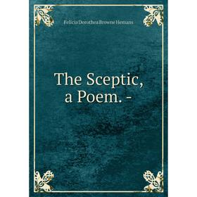 

Книга The Sceptic, a Poem.-. Felicia Dorothea Browne Hemans