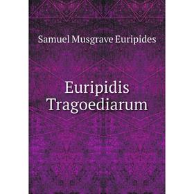 

Книга Euripidis Tragoediarum. Samuel Musgrave Euripides