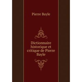 

Книга Dictionnaire historique et critique de Pierre Bayle. Pierre Bayle