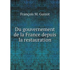

Книга Du gouvernement de la France depuis la restauration. M. Guizot