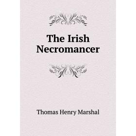 

Книга The Irish Necromancer. Thomas Henry Marshal