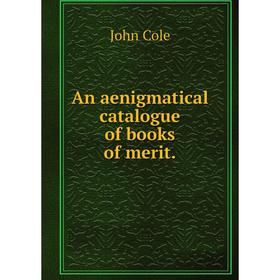 

Книга An aenigmatical catalogue of books of merit. John Cole