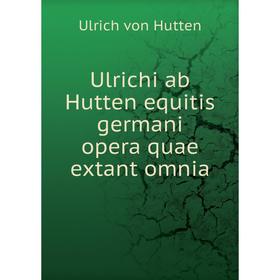 

Книга Ulrichi ab Hutten equitis germani opera quae extant omnia. Ulrich von Hutten