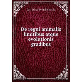 

Книга De regni animalis limitibus atque evolutionis gradibus. Carl Eduard von Eichwald