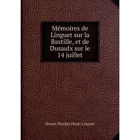 

Книга Mémoires de Linguet sur la Bastille, et de Dusaulx sur le 14 juillet