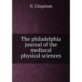 

Книга The philadelphia journal of the mediacal physical sciences. N. Chapman