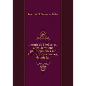 

Книга L'esprit de l'Eglise, ou Considérations philosophiques sur l'histoire des conciles, depuis les