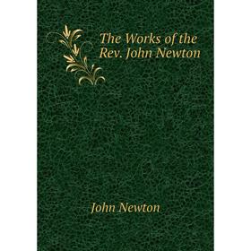 

Книга The Works of the Rev. John Newton. John Newton