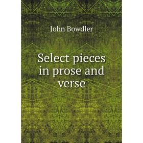 

Книга Select pieces in prose and verse. John Bowdler