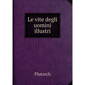 

Книга Le vite degli uomini illustri