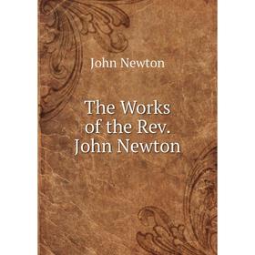 

Книга The Works of the Rev. John Newton. John Newton