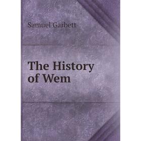 

Книга The History of Wem. Samuel Garbett