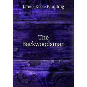 

Книга The Backwoodsman. Paulding James Kirke