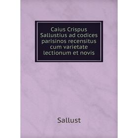 

Книга Caius Crispus Sallustius ad codices parisinos recensitus cum varietate lectionum et novis. Sallust