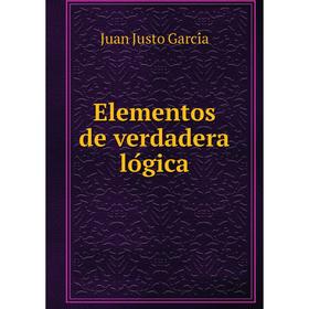 

Книга Elementos de verdadera lógica. Juan Justo García