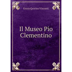 

Книга Il Museo Pio Clementino. Ennio Quirino Visconti
