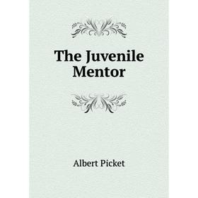 

Книга The Juvenile Mentor. Albert Picket