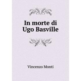 

Книга In morte di Ugo Basville. Vincenzo Monti