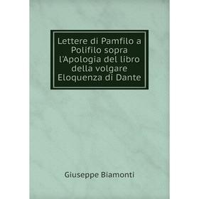 

Книга Lettere di Pamfilo a Polifilo sopra l'Apologia del libro della volgare Eloquenza di Dante