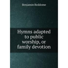 

Книга Hymns adapted to public worship, or family devotion. Benjamin Beddome
