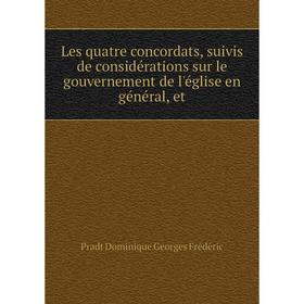 

Книга Les quatre concordats, suivis de considérations sur le gouvernement de l'église en général, et
