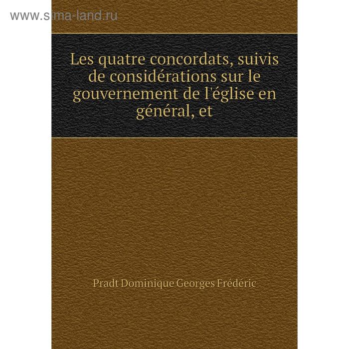 фото Книга les quatre concordats, suivis de considérations sur le gouvernement de l'église en général, et nobel press