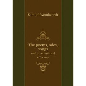 

Книга The poems, odes, songsAnd other metrical effusions. Samuel Woodworth