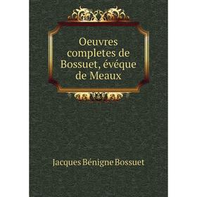 

Книга Oeuvres completes de Bossuet, évéque DE MEAUX