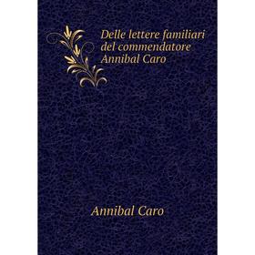 

Книга Delle lettere familiari del commendatore Annibal Caro. Annibal Caro