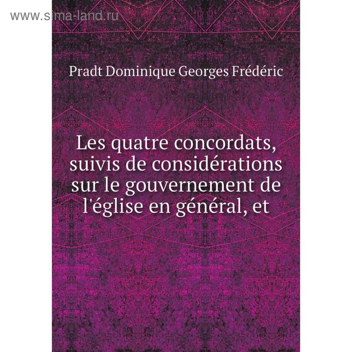 фото Книга les quatre concordats, suivis de considérations sur le gouvernement de l'église en général, et nobel press