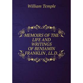 

Книга Memoirs of the LIFE AND WRITINGS OF BENJAMIN FRANKLIN, LLD