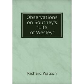 

Книга Observations on Southey's Life of Wesley