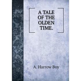 

Книга A tale of the olden time. A. Harrow Boy