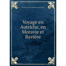 

Книга Voyage en Autriche, en Moravie et Bavière. Charles-Louis Cadet de Gassicourt