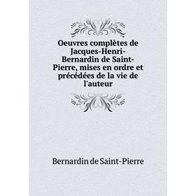 

Книга Oeuvres complètes de Jacques-Henri-Bernardin de Saint-Pierre, mises en ordre et précédées de la vie de l'auteur