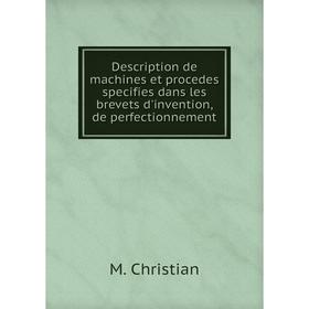

Книга Description de machines et procedes specifies dans les brevets d'invention, de perfectionnement. M. Christian