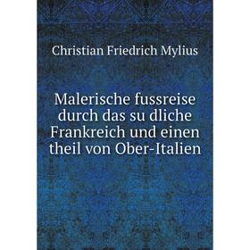 

Книга Malerische fussreise durch das südliche Frankreich und einen theil von Ober-Italien