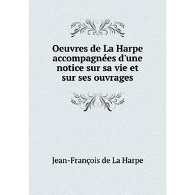

Книга Oeuvres de La Harpe accompagnées d'une notice sur sa vie et sur ses ouvrage