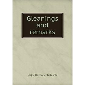 

Книга Gleanings and remarks. Major Alexander Gillesple