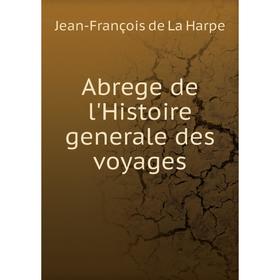 

Книга Abrege de l'Histoire generale des voyages. Jean-François de La Harpe