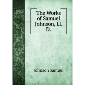 

Книга The Works of Samuel Johnson, Ll. D. Johnson Samuel