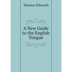 

Книга A New Guide to the English Tongue. Thomas Dilworth